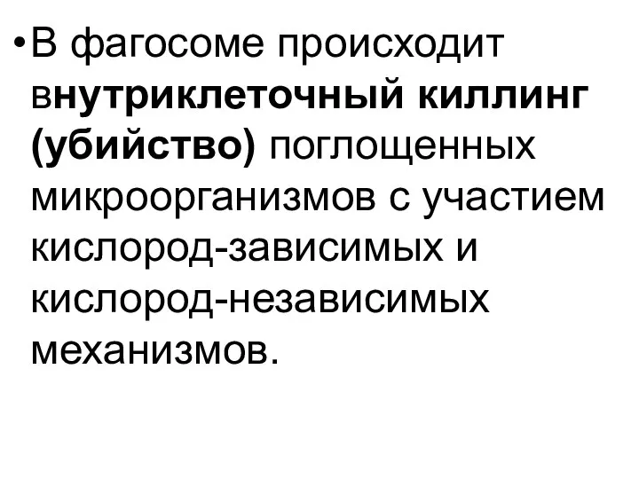 В фагосоме происходит внутриклеточный киллинг (убийство) поглощенных микроорганизмов с участием кислород-зависимых и кислород-независимых механизмов.