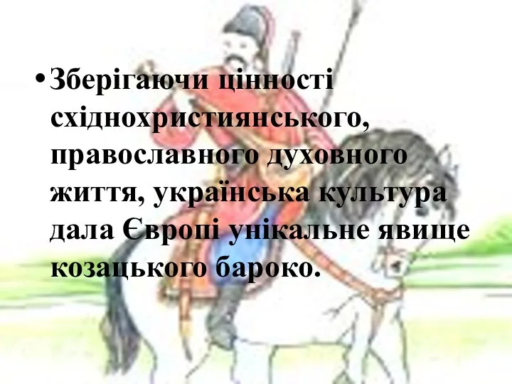 Зберігаючи цінності східнохристиянського, православного духовного життя, українська культура дала Європі унікальне явище козацького бароко.