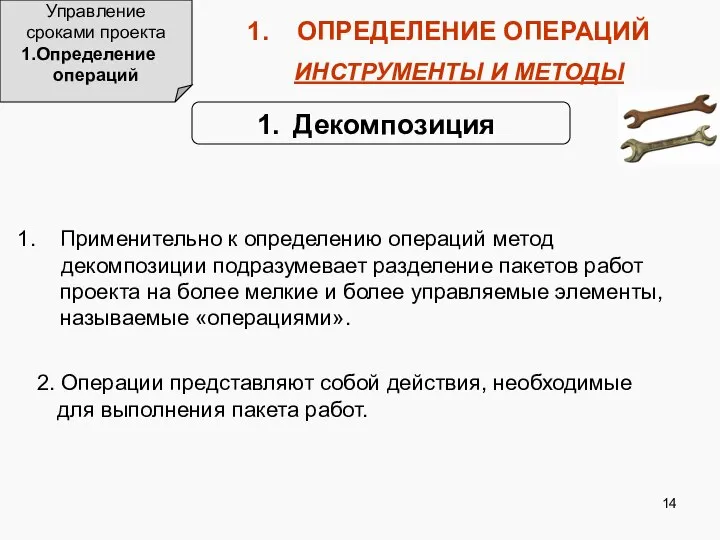 Управление сроками проекта Определение операций ОПРЕДЕЛЕНИЕ ОПЕРАЦИЙ ИНСТРУМЕНТЫ И МЕТОДЫ Декомпозиция