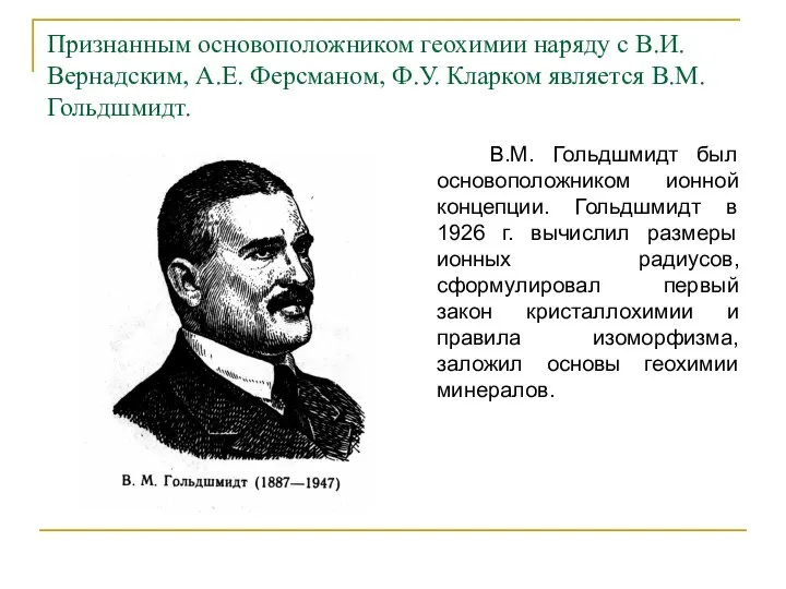 Признанным основоположником геохимии наряду с В.И. Вернадским, А.Е. Ферсманом, Ф.У. Кларком