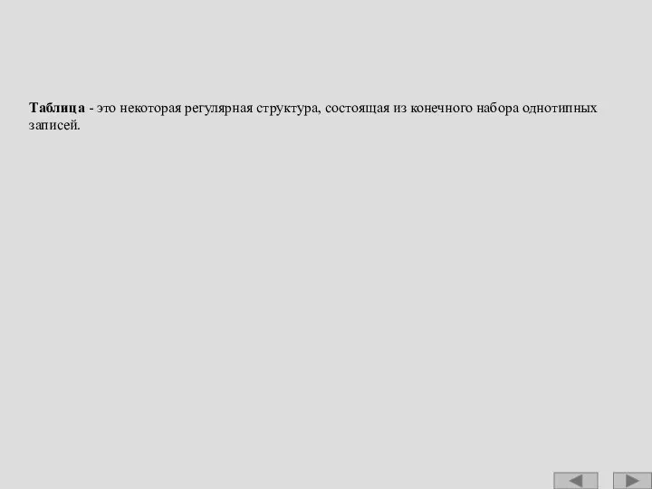 Таблица - это некоторая регулярная структура, состоящая из конечного набора однотипных записей.