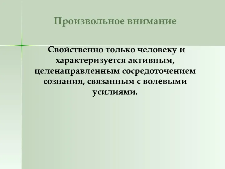 Произвольное внимание Свойственно только человеку и характеризуется активным, целенаправленным сосредоточением сознания, связанным с волевыми усилиями.