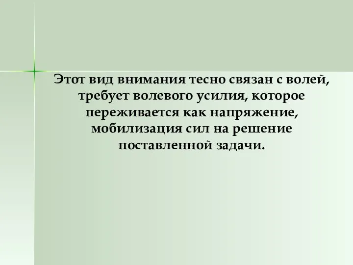 Этот вид внимания тесно связан с волей, требует волевого усилия, которое