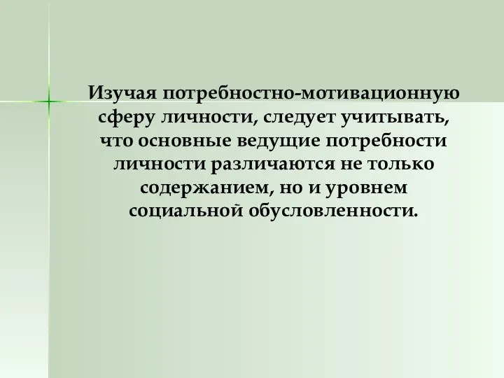 Изучая потребностно-мотивационную сферу личности, следует учитывать, что основные ведущие потребности личности