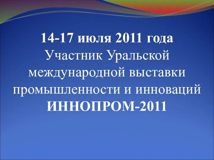 14-17 июля 2011 года Участник Уральской международной выставки промышленности и инноваций ИННОПРОМ-2011