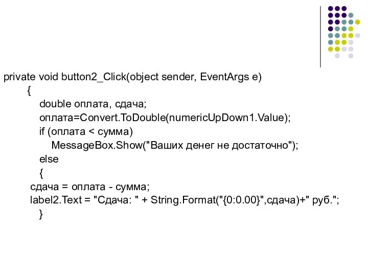 private void button2_Click(object sender, EventArgs e) { double оплата, сдача; оплата=Convert.ToDouble(numericUpDown1.Value);