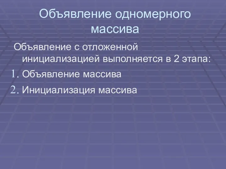 Объявление одномерного массива Объявление с отложенной инициализацией выполняется в 2 этапа: Объявление массива Инициализация массива