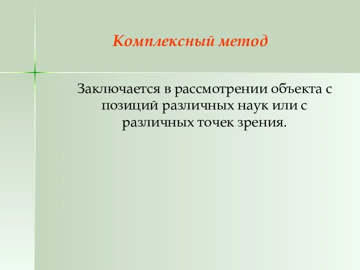 Комплексный метод Заключается в рассмотрении объекта с позиций различных наук или с различных точек зрения.