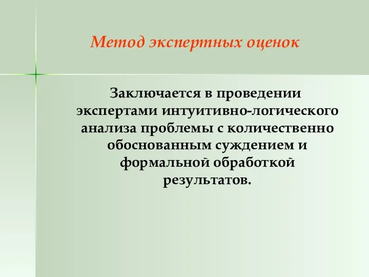 Метод экспертных оценок Заключается в проведении экспертами интуитивно-логического анализа проблемы с