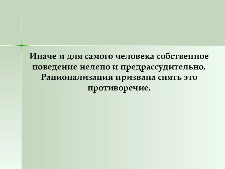 Иначе и для самого человека собственное поведение нелепо и предрассудительно. Рационализация призвана снять это противоречие.