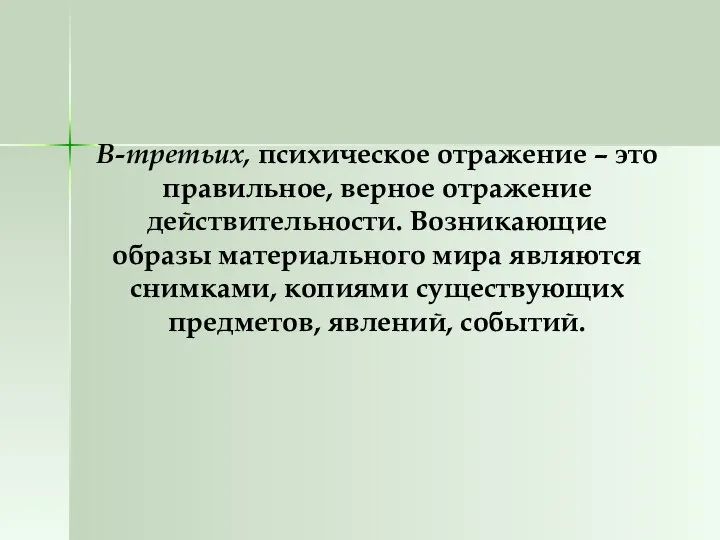 В-третьих, психическое отражение – это правильное, верное отражение действительности. Возникающие образы