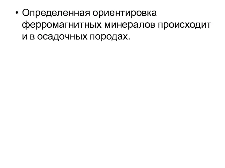 Определенная ориентировка ферромагнитных минералов происходит и в осадочных породах.