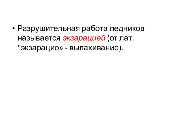 Разрушительная работа ледников называется экзарацией (от лат. "экзарацио» - выпахивание).