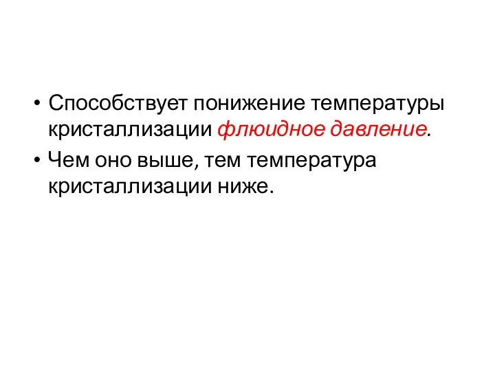 Способствует понижение температуры кристаллизации флюидное давление. Чем оно выше, тем температура кристаллизации ниже.