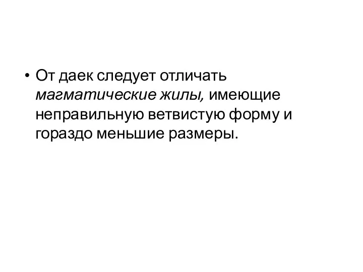 От даек следует отличать магматические жилы, имеющие неправильную ветвистую форму и гораздо меньшие размеры.