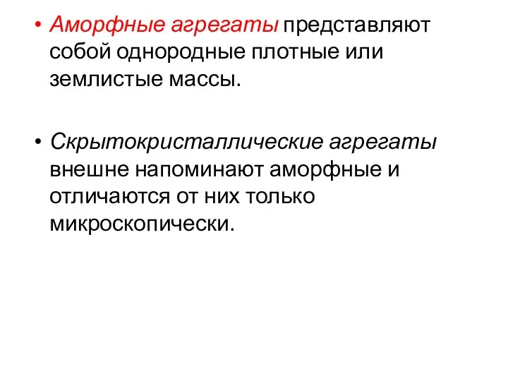 Аморфные агрегаты представляют собой однородные плотные или землистые массы. Скрытокристаллические агрегаты