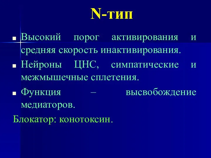 N-тип Высокий порог активирования и средняя скорость инактивирования. Нейроны ЦНС, симпатические