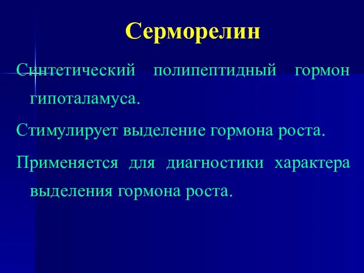 Серморелин Синтетический полипептидный гормон гипоталамуса. Стимулирует выделение гормона роста. Применяется для диагностики характера выделения гормона роста.