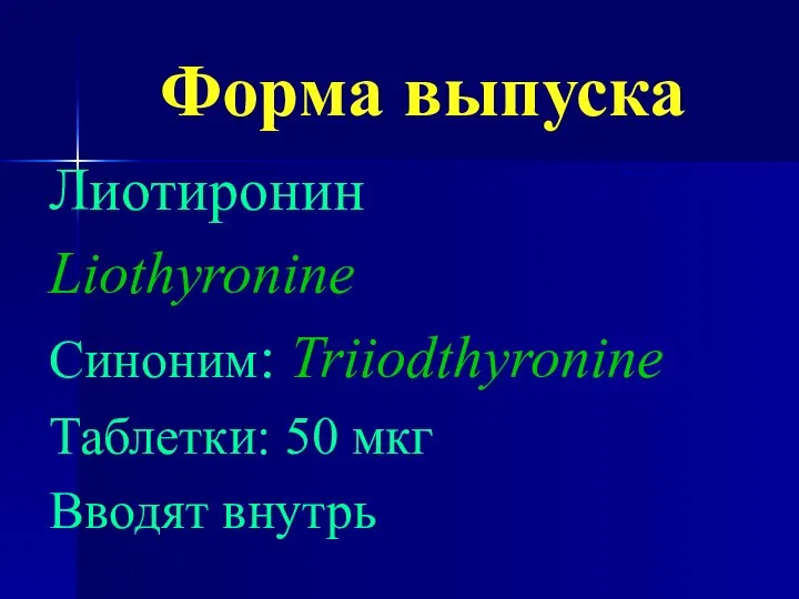 Форма выпуска Лиотиронин Liothyronine Синоним: Triiodthyronine Таблетки: 50 мкг Вводят внутрь