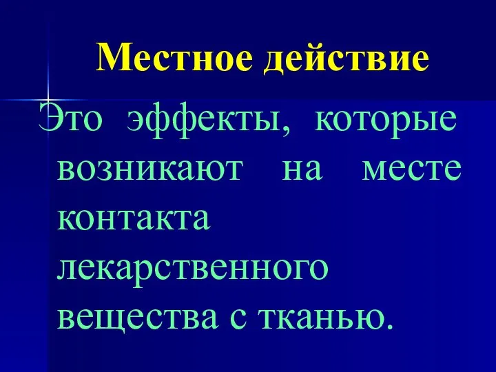 Местное действие Это эффекты, которые возникают на месте контакта лекарственного вещества с тканью.