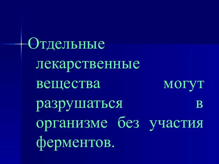 Отдельные лекарственные вещества могут разрушаться в организме без участия ферментов.