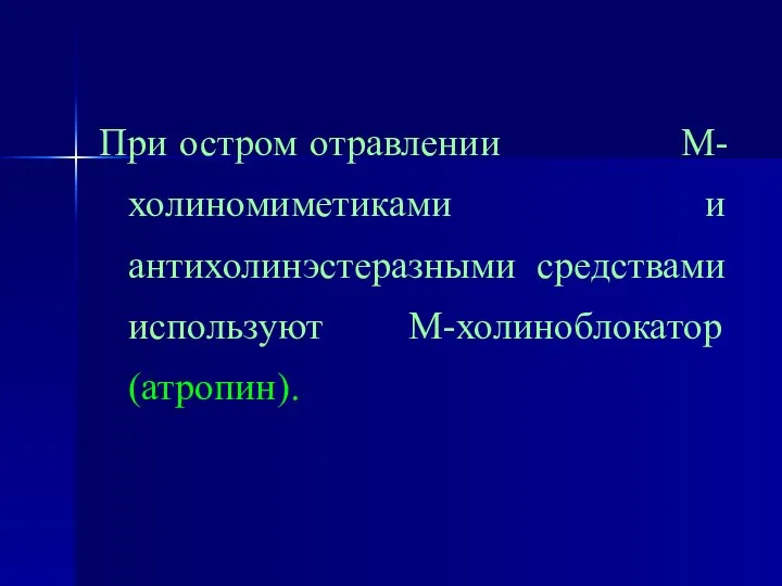 При остром отравлении М-холиномиметиками и антихолинэстеразными средствами используют М-холиноблокатор (атропин).