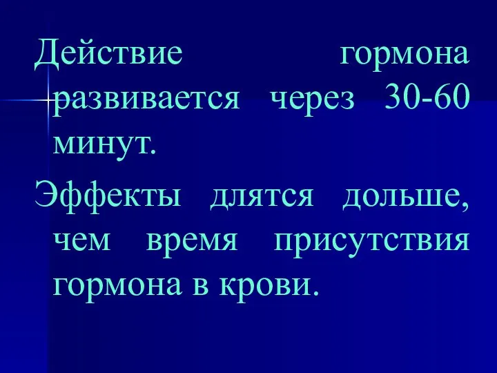 Действие гормона развивается через 30-60 минут. Эффекты длятся дольше, чем время присутствия гормона в крови.