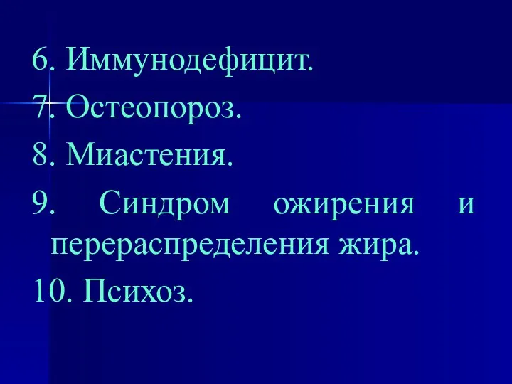 6. Иммунодефицит. 7. Остеопороз. 8. Миастения. 9. Синдром ожирения и перераспределения жира. 10. Психоз.