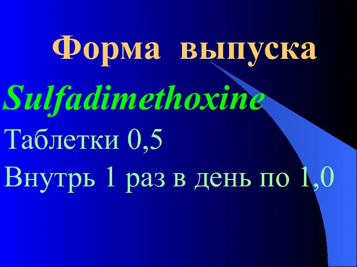 Форма выпуска Sulfadimethoxine Таблетки 0,5 Внутрь 1 раз в день по 1,0