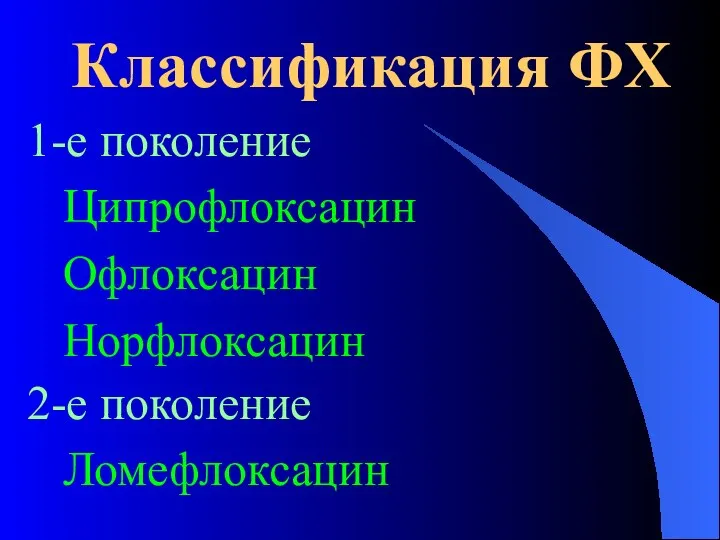 Классификация ФХ 1-е поколение Ципрофлоксацин Офлоксацин Норфлоксацин 2-е поколение Ломефлоксацин