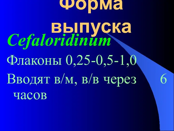 Форма выпуска Cefaloridinum Флаконы 0,25-0,5-1,0 Вводят в/м, в/в через 6 часов
