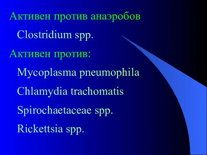 Активен против анаэробов Clostridium spp. Активен против: Mycoplasma pneumophila Chlamydia trachomatis Spirochaetaceae spp. Rickettsia spp.