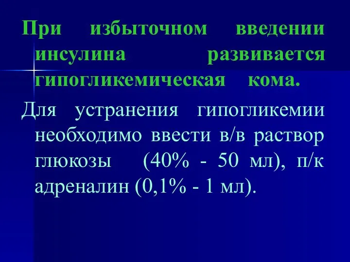 При избыточном введении инсулина развивается гипогликемическая кома. Для устранения гипогликемии необходимо