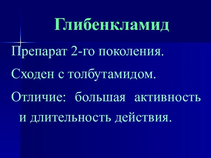 Глибенкламид Препарат 2-го поколения. Сходен с толбутамидом. Отличие: большая активность и длительность действия.