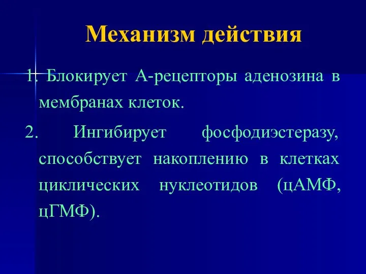 Механизм действия 1. Блокирует А-рецепторы аденозина в мембранах клеток. 2. Ингибирует