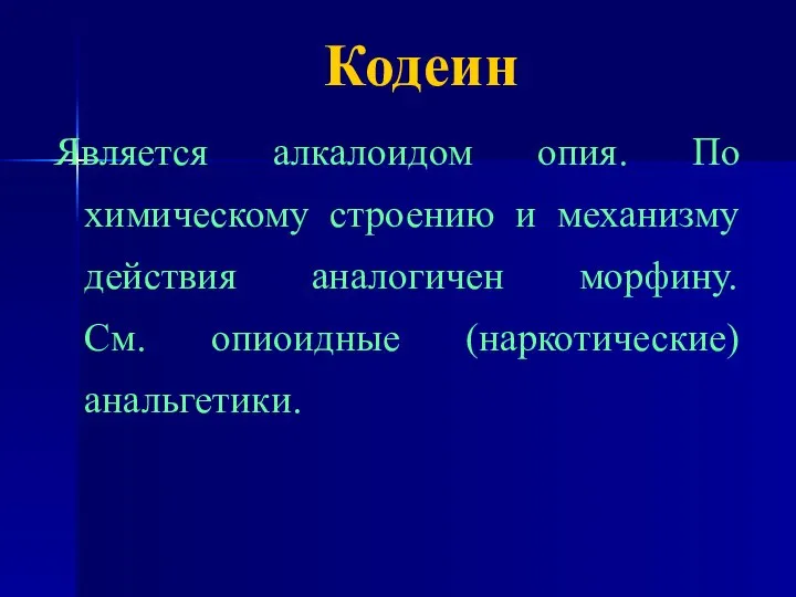 Кодеин Является алкалоидом опия. По химическому строению и механизму действия аналогичен морфину. См. опиоидные (наркотические) анальгетики.