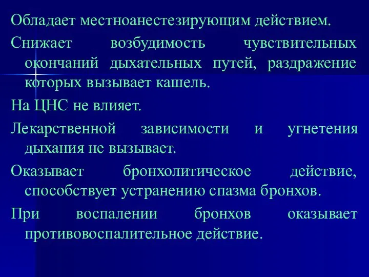 Обладает местноанестезирующим действием. Снижает возбудимость чувствительных окончаний дыхательных путей, раздражение которых