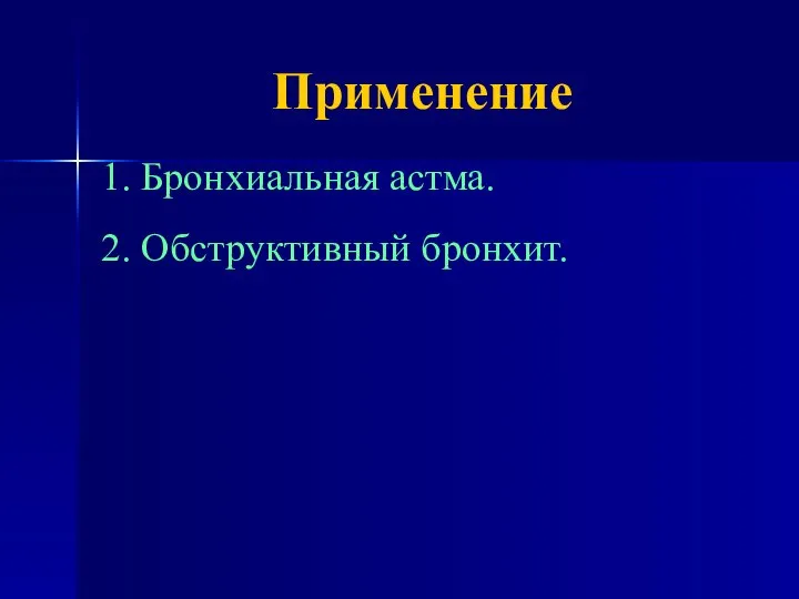 Применение 1. Бронхиальная астма. 2. Обструктивный бронхит.