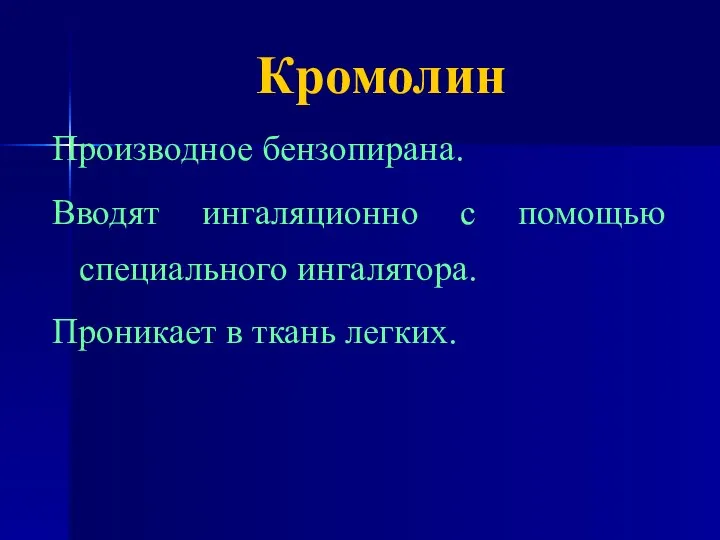 Кромолин Производное бензопирана. Вводят ингаляционно с помощью специального ингалятора. Проникает в ткань легких.