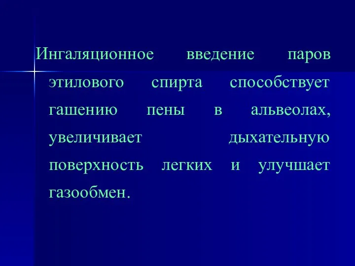 Ингаляционное введение паров этилового спирта способствует гашению пены в альвеолах, увеличивает