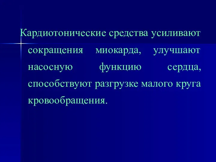 Кардиотонические средства усиливают сокращения миокарда, улучшают насосную функцию сердца, способствуют разгрузке малого круга кровообращения.