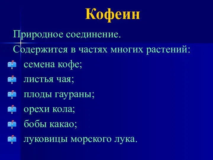 Кофеин Природное соединение. Содержится в частях многих растений: семена кофе; листья