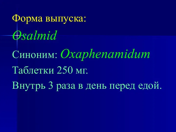 Форма выпуска: Osalmid Синоним: Oxaphenamidum Таблетки 250 мг. Внутрь 3 раза в день перед едой.