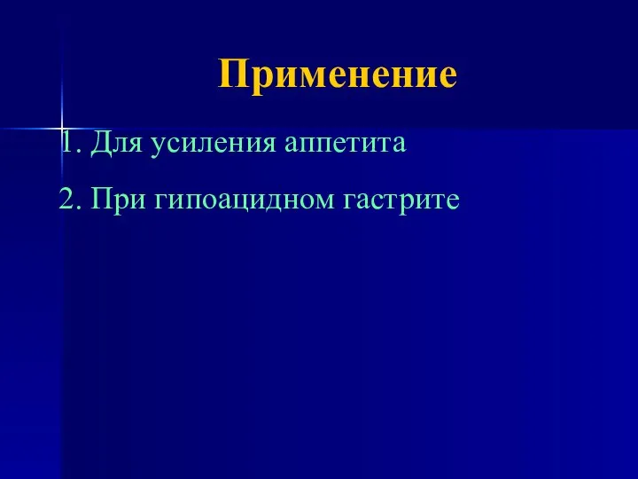 Применение 1. Для усиления аппетита 2. При гипоацидном гастрите