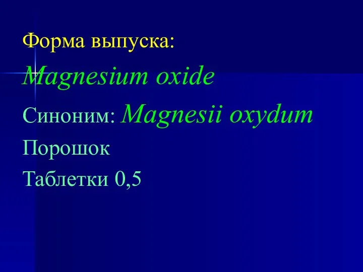 Форма выпуска: Magnesium oxide Синоним: Magnesii oxydum Порошок Таблетки 0,5