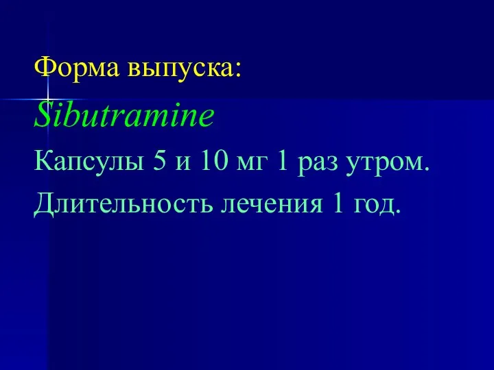 Форма выпуска: Sibutramine Капсулы 5 и 10 мг 1 раз утром. Длительность лечения 1 год.