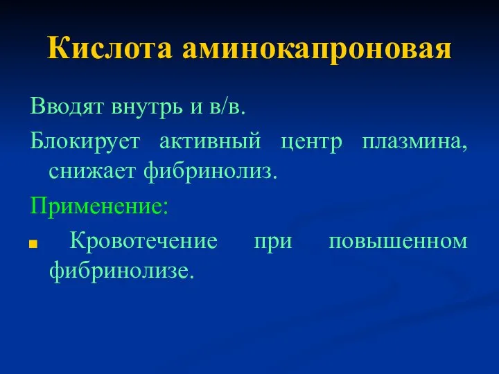 Кислота аминокапроновая Вводят внутрь и в/в. Блокирует активный центр плазмина, снижает