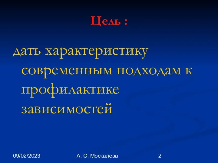 09/02/2023 А. С. Москалева Цель : дать характеристику современным подходам к профилактике зависимостей