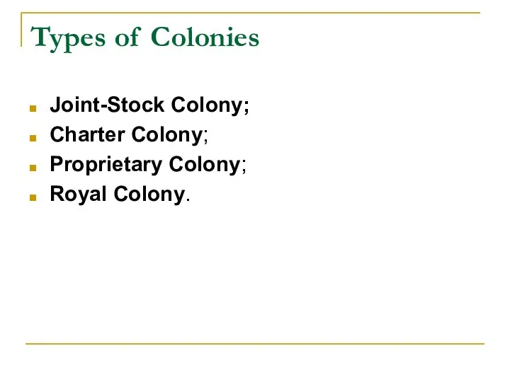 Types of Colonies Joint-Stock Colony; Charter Colony; Proprietary Colony; Royal Colony.