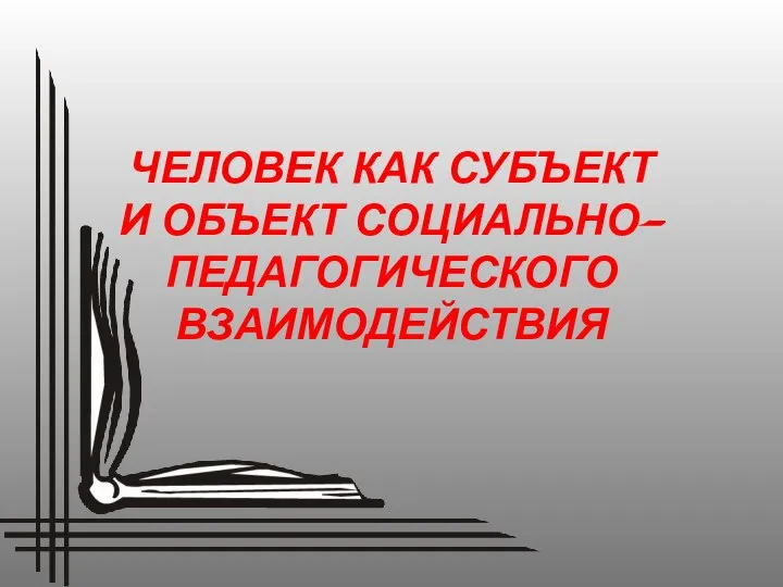 ЧЕЛОВЕК КАК СУБЪЕКТ И ОБЪЕКТ СОЦИАЛЬНО-ПЕДАГОГИЧЕСКОГО ВЗАИМОДЕЙСТВИЯ